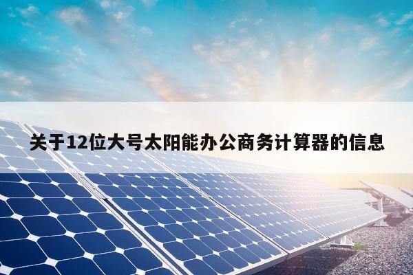 关于12位大号太阳能办公商务计算器的信息