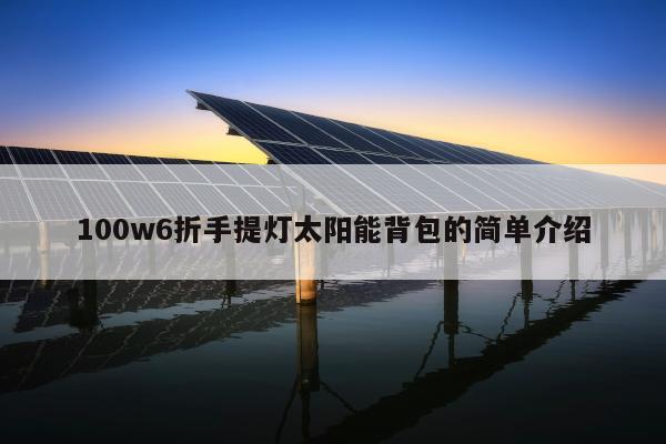 100w6折手提灯太阳能背包的简单介绍