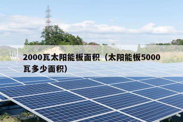 2000瓦太阳能板面积（太阳能板5000瓦多少面积）