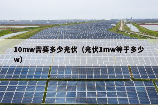 10mw需要多少光伏（光伏1mw等于多少w）