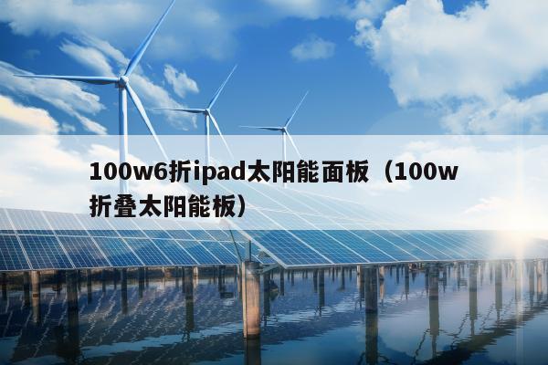 100w6折ipad太阳能面板（100w折叠太阳能板）