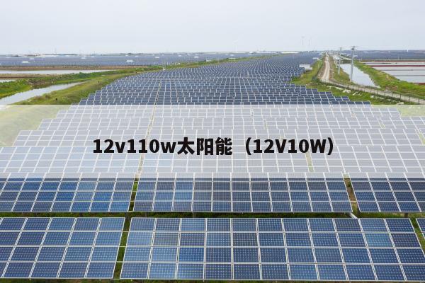 12v110w太阳能（12V10W）