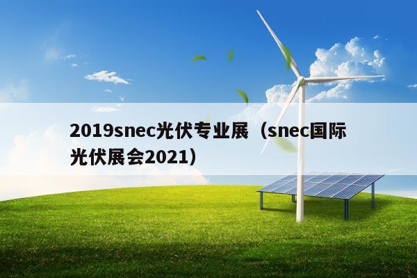 2019snec光伏专业展（snec国际光伏展会2021）