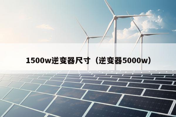 1500w逆变器尺寸（逆变器5000w）