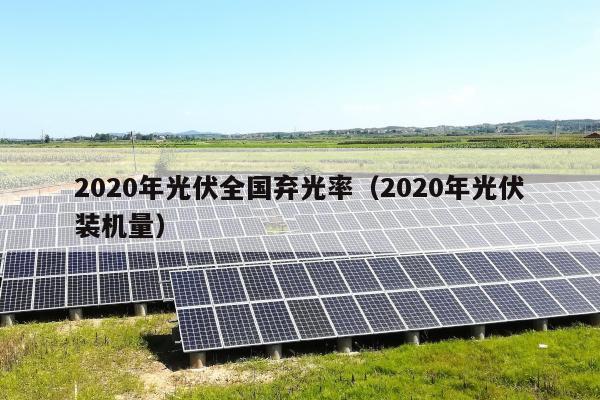 2020年光伏全国弃光率（2020年光伏装机量）