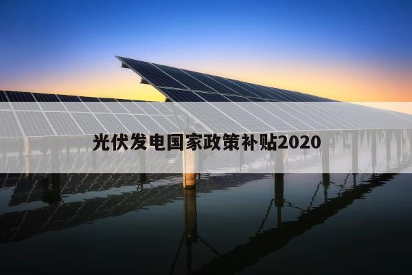 光伏发电国家政策补贴2020