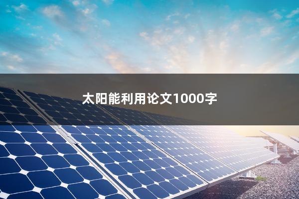 太阳能利用论文1000字