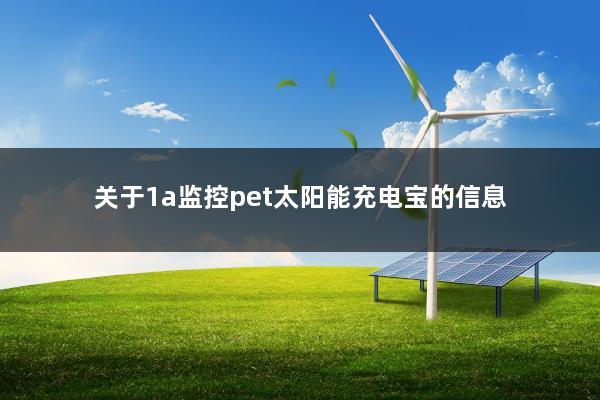 关于1a监控pet太阳能充电宝的信息