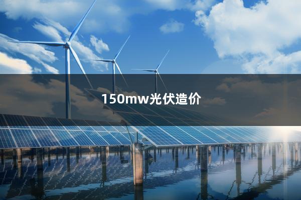 150mw光伏造价