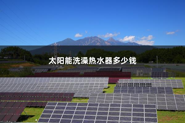 太阳能洗澡热水器多少钱