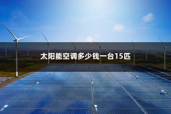 太阳能空调多少钱一台15匹