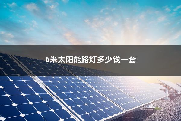 6米太阳能路灯多少钱一套