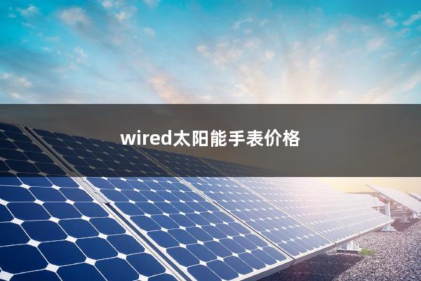 wired太阳能手表价格