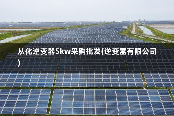 从化逆变器5kw采购批发(逆变器有限公司)