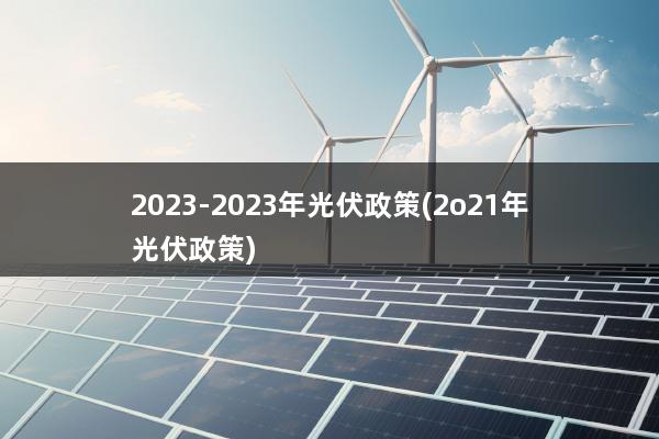 2023-2023年光伏政策(2o21年光伏政策)